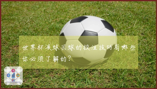 世界杯滚球买球的投注技巧有哪些你必须了解的？