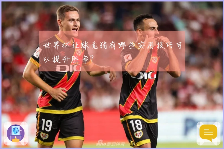 世界杯让球竞猜有哪些实用技巧可以提升胜率？